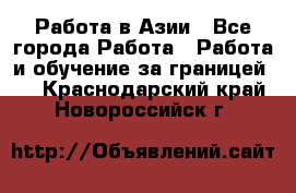 Работа в Азии - Все города Работа » Работа и обучение за границей   . Краснодарский край,Новороссийск г.